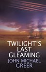 Twilight's Last Gleaming - John Michael Greer - 9781911597766