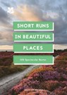 Short Runs in Beautiful Places: 100 Spectacular Routes - Jen Benson ; Sim Benson ; National Trust Books - 9781911657187