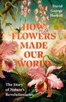 How Flowers Made Our World - David George Haskell - 9781911709985