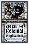 The Crisis of Colonial Anglicanism - Martyn Percy - 9781911723585