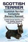 Scottish Terrier. Scottish Terrier Complete Owners Manual. Scottish Terrier book for care, costs, feeding, grooming, health and training. - Asia Moore - 9781912057078