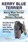 Kerry Blue Terrier. Kerry Blue Terrier Complete Owners Manual. Kerry Blue Terrier book for care, costs, feeding, grooming, health and training. - Asia Moore - 9781912057542
