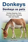 Donkeys. Donkeys as pets. Donkey Keeping, Care, Pros and Cons, Housing, Diet and Health. - Roger Rodendale - 9781912057610