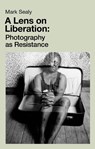 A Lens on Liberation - Mark Sealy - 9781912064786