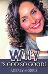 Why is God so Good? - Aubrey Morris - 9781912120253