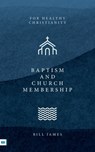 Baptism and Church Membership - Bill James - 9781912154937