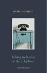 Talking to Stanley on the Telephone - Michael Schmidt - 9781912196449