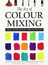 The Art of Colour Mixing - Jeremy Galton ; Jill Mirza ; John Lidzey ; Nick Harris - 9781912217915