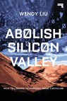 Abolish Silicon Valley - Wendy Liu - 9781912248704