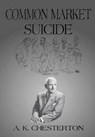 Common Market Suicide - CHESTERTON,  A. K. - 9781912258024