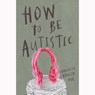 How To Be Autistic - Charlotte Amelia Poe - 9781912408320