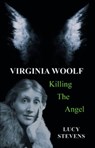Virginia Woolf: Killing the Angel - Lucy Stevens - 9781912430819