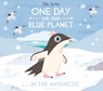 One Day on Our Blue Planet …In the Antarctic - Ella Bailey - 9781912497096