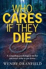 Who Cares If They Die - ,Wendy Dranfield - 9781912550203