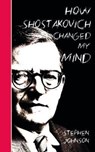 How Shostakovich Changed My Mind - Stephen Johnson - 9781912559206