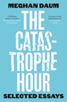 The Catastrophe Hour - Meghan Daum - 9781912559688