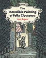 The Incredible Painting of Felix Clousseau - Jon Agee - 9781912650576
