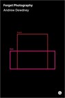 Forget Photography - Andrew Dewdney - 9781912685820
