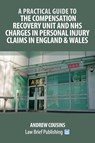 A Practical Guide to the Compensation Recovery Unit and NHS Charges in Personal Injury Claims in England & Wales - Andrew Cousins - 9781912687824