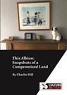 This Albion: Snapshots of a Compromised Land - Charlie Hill - 9781912710744