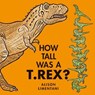 How Tall was a T. rex? - Alison Limentani - 9781912757008