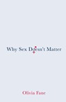 Why Sex Doesn’t Matter - Olivia Fane - 9781912914081