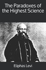 The Paradoxes of the Highest Science - LEVI,  Eliphas - 9781912925964