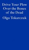 Drive Your Plow Over the Bones of the Dead - Olga Tokarczuk - 9781913097257