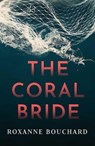 The Coral Bride - Roxanne Bouchard - 9781913193324