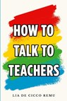 How to Talk to Teachers - Lia de Cicco Remu - 9781913206703