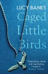 Caged Little Birds - Lucy Banks - 9781913207939