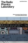 The Radio Phonics Laboratory: Telecommunications, Speech Synthesis, and the Birth of Electronic Music - Justin Patrick Moore - 9781913231583