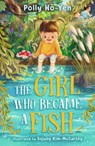 The Girl Who Became A Fish - Polly Ho-Yen - 9781913311452