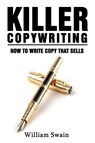 Killer Copywriting, How to Write Copy That Sells - William Swain - 9781913397326