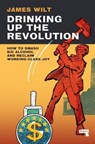 Drinking Up the Revolution - James Wilt - 9781913462765
