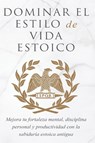 Dominar El Estilo de Vida Estoica - Andreas Athanas - 9781913470753