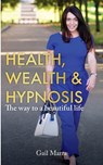 Health, Wealth & Hypnosis 'The way to a beautiful life' - Gail Marra - 9781913479237