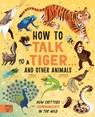 How to Talk to a Tiger… and other animals - Jason Bittel - 9781913520076