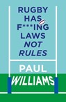 Rugby Has F***ing Laws, Not Rules - Paul Williams - 9781913538668