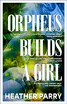 Orpheus Builds A Girl - Heather Parry - 9781913547660