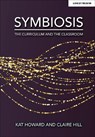 Symbiosis: The Curriculum and the Classroom - Kat Howard ; Claire Hill - 9781913622084
