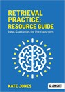 Retrieval Practice: Resource Guide: Ideas & activities for the classroom - Kate Jones - 9781913622541