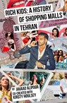 Rich Kids: A History of Shopping Malls in Tehran - Javaad Alipoor - 9781913630515