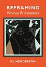 Reframing Women Printmakers - PL Henderson - 9781913641443
