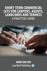 Short-Term Commercial Lets for Lawyers, Agents, Landlords and Tenants - A Practical Guide - Mark Shelton - 9781913715199