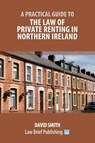 A Practical Guide to the Law of Private Renting in Northern Ireland - David Smith - 9781913715502