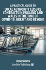 A Practical Guide to Local Authority Leisure Contracts in England and Wales in the Time of Covid-19, Brexit and Beyond - Leonie Cowen - 9781913715533