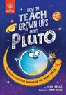 How to Teach Grown-Ups About Pluto - Dean Regas - 9781913750503