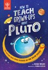 How to Teach Grown-Ups about Pluto: The Cutting-Edge Space Science of the Solar System - Dean Regas - 9781913750510