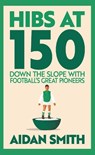 Hibs at 150 - Aidan Smith - 9781913759254